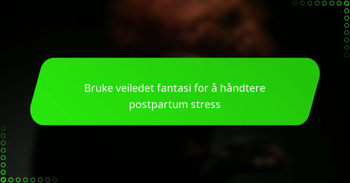 Bruke veiledet fantasi for å håndtere postpartum stress