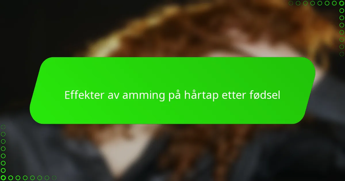 Effekter av amming på hårtap etter fødsel