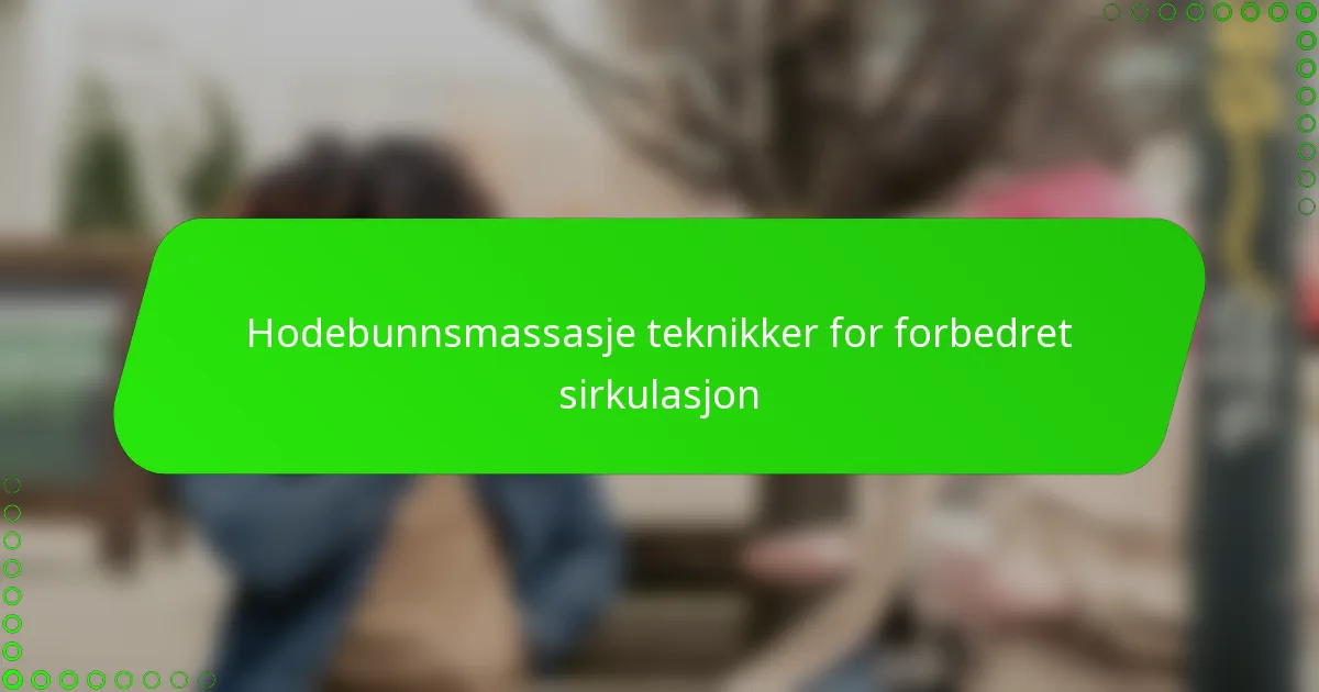 Hodebunnsmassasje teknikker for forbedret sirkulasjon