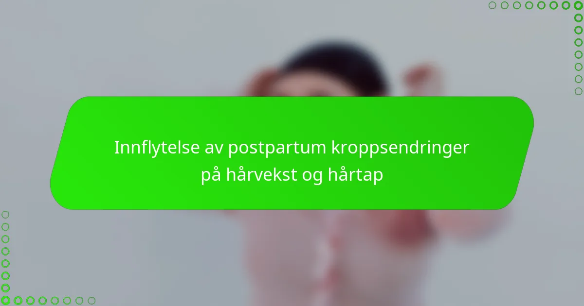 Innflytelse av postpartum kroppsendringer på hårvekst og hårtap