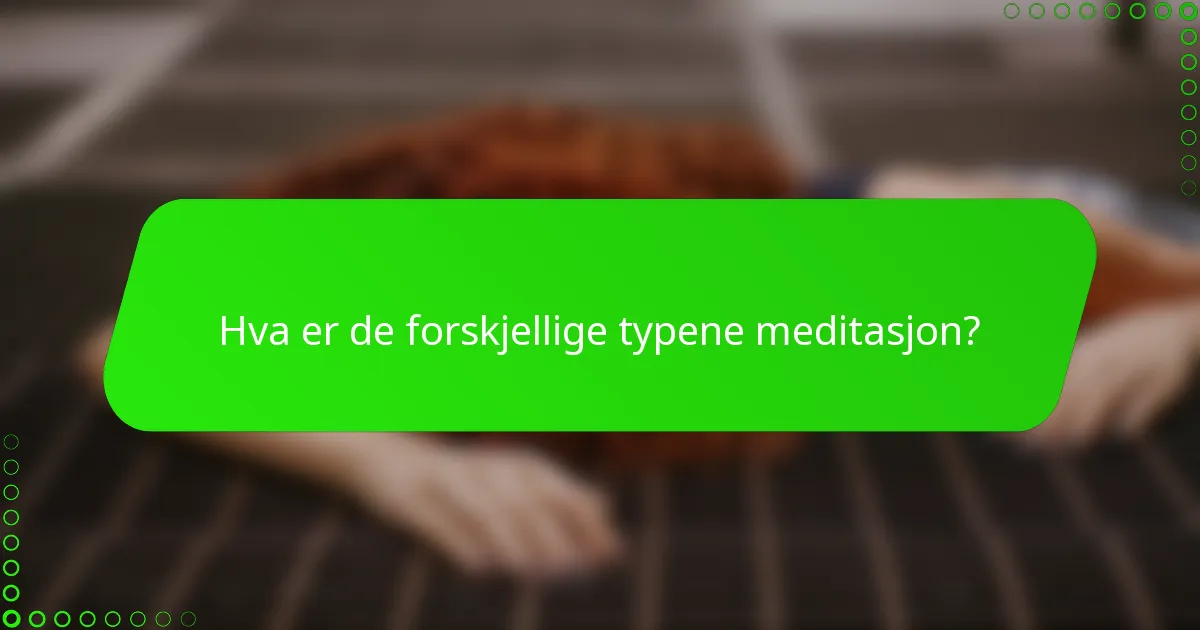 Hva er de forskjellige typene meditasjon?