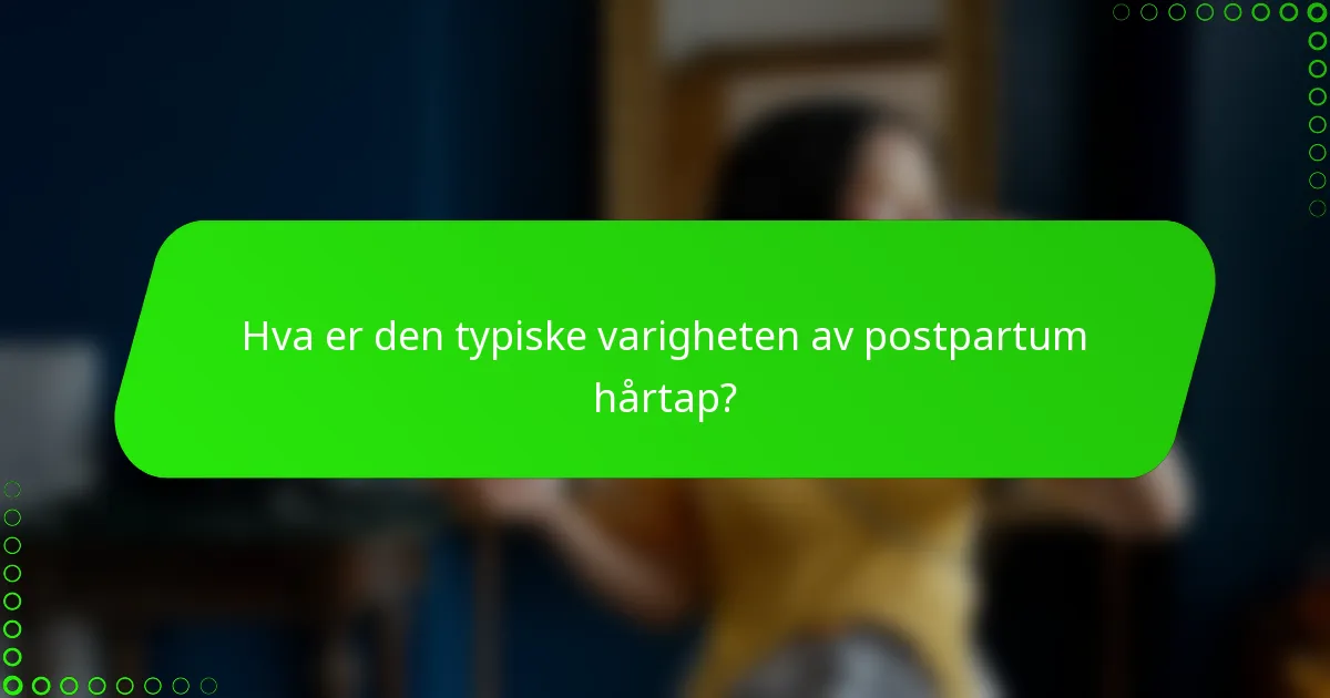 Hva er den typiske varigheten av postpartum hårtap?