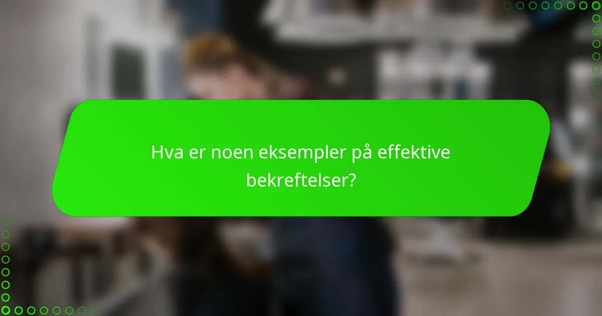 Hva er noen eksempler på effektive bekreftelser?