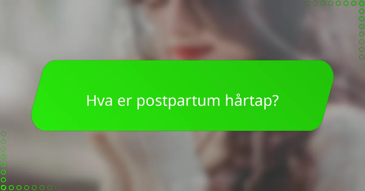 Hva er postpartum hårtap?