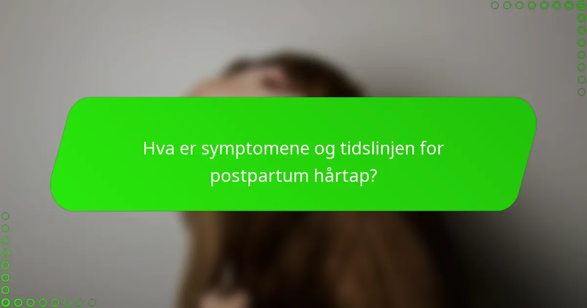 Hva er symptomene og tidslinjen for postpartum hårtap?