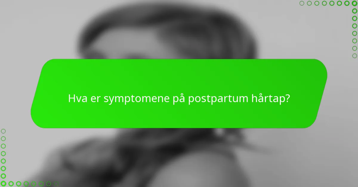 Hva er symptomene på postpartum hårtap?