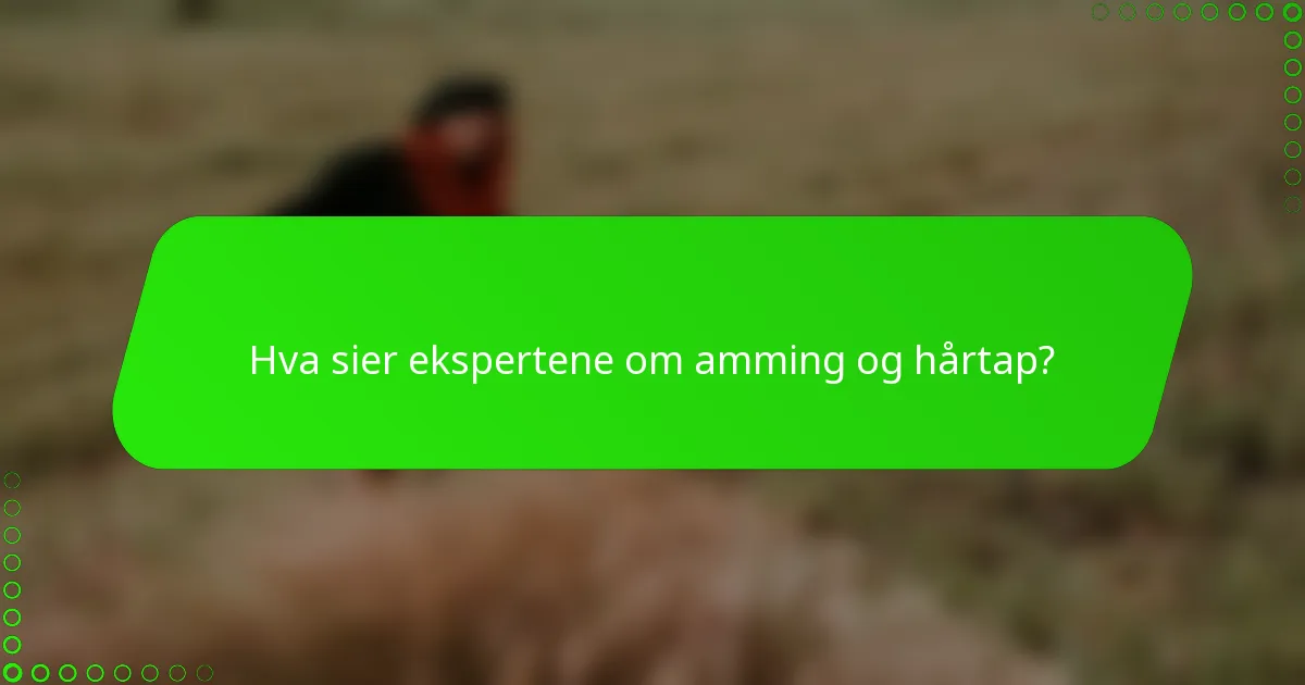 Hva sier ekspertene om amming og hårtap?