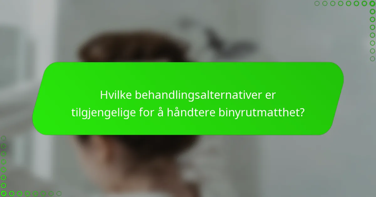 Hvilke behandlingsalternativer er tilgjengelige for å håndtere binyrutmatthet?