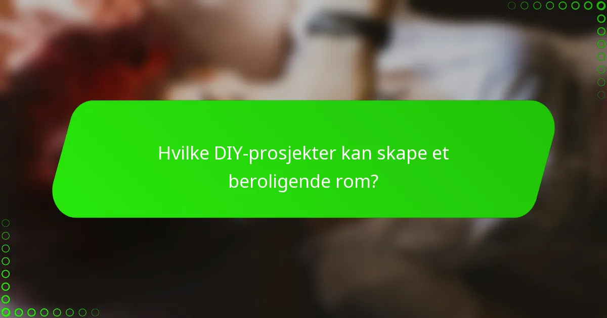 Hvilke DIY-prosjekter kan skape et beroligende rom?