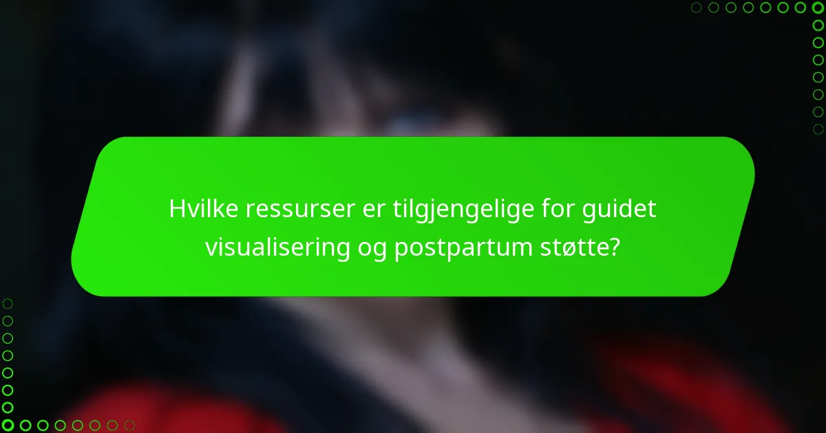 Hvilke ressurser er tilgjengelige for guidet visualisering og postpartum støtte?