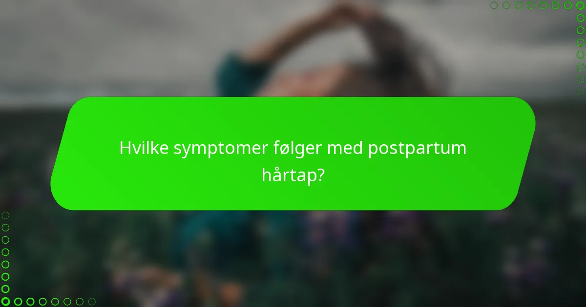 Hvilke symptomer følger med postpartum hårtap?