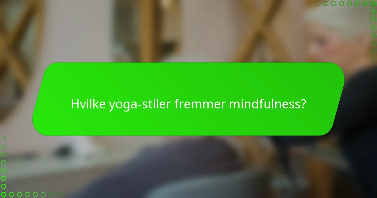 Hvilke yoga-stiler fremmer mindfulness?