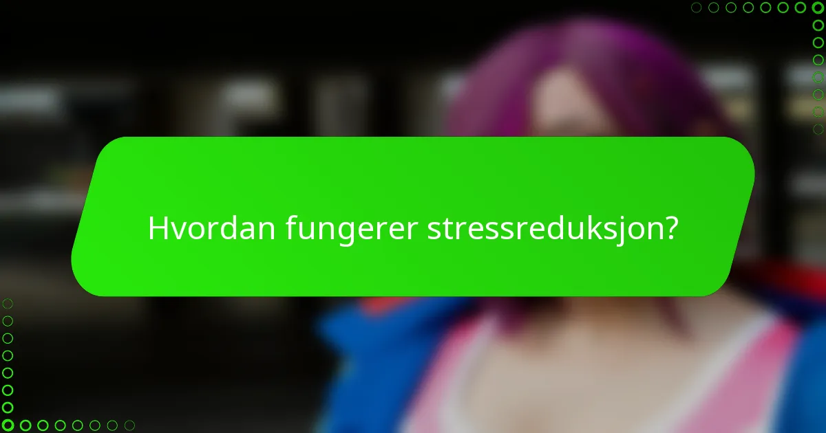 Hvordan fungerer stressreduksjon?