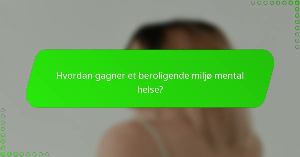 Hvordan gagner et beroligende miljø mental helse?