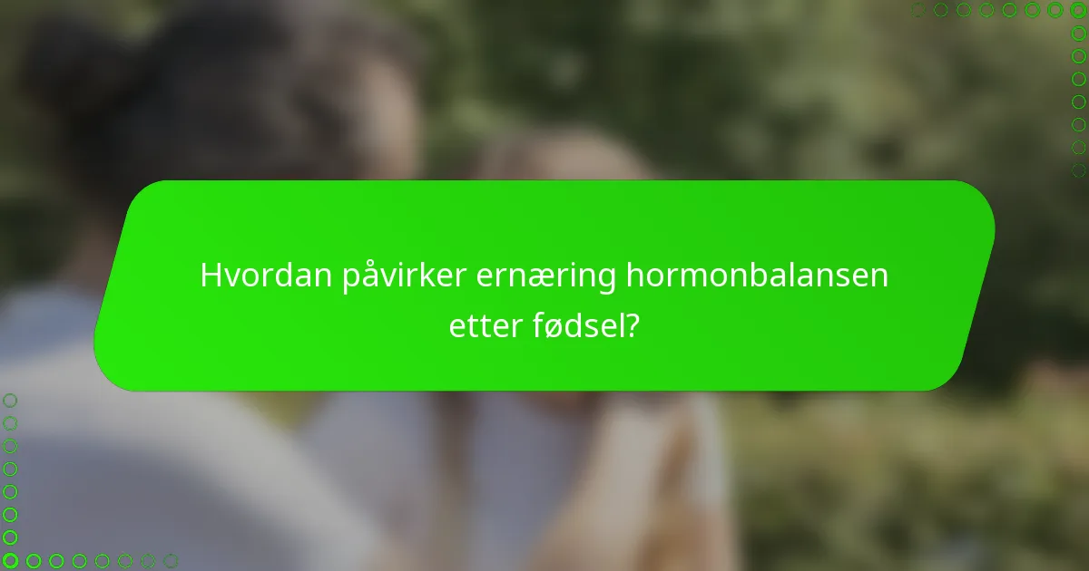 Hvordan påvirker ernæring hormonbalansen etter fødsel?