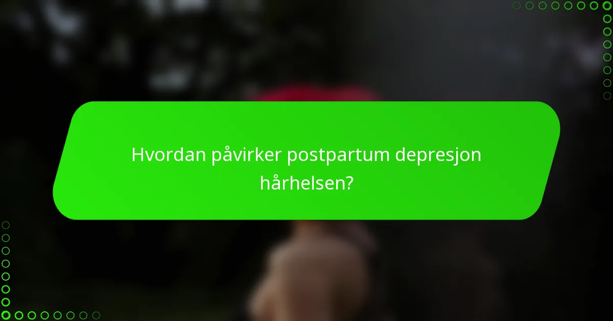 Hvordan påvirker postpartum depresjon hårhelsen?