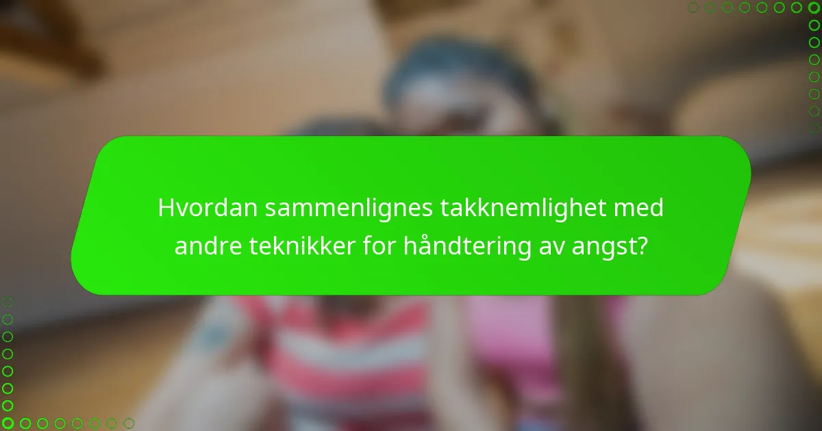 Hvordan sammenlignes takknemlighet med andre teknikker for håndtering av angst?